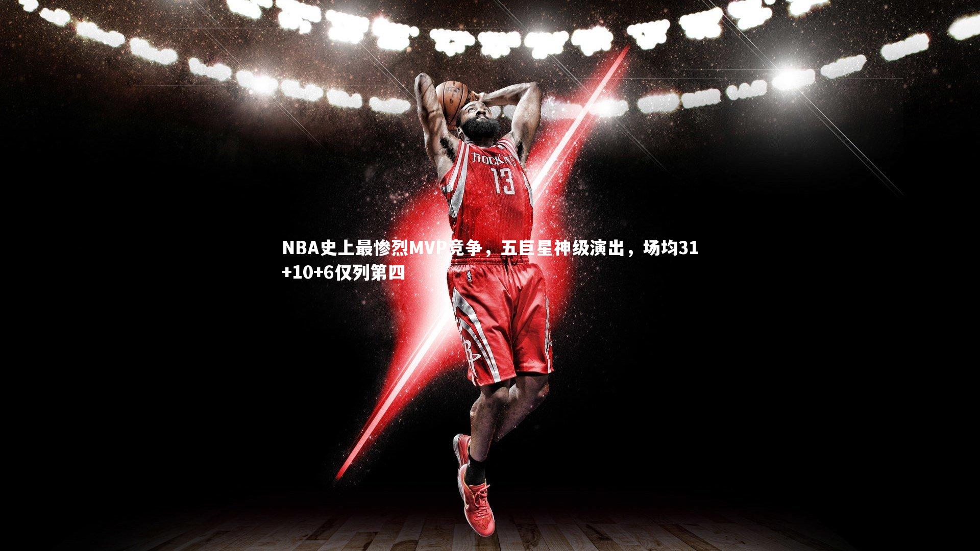 NBA史上最惨烈MVP竞争,五巨星神级演出,场均31+10+6仅列第四